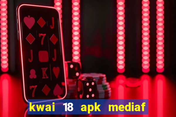 kwai 18 apk mediaf  re